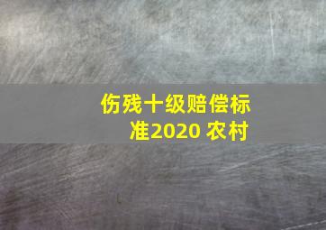 伤残十级赔偿标准2020 农村